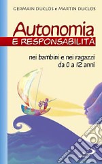 Autonomia e responsabilità. Nei bambini e nei ragazzi da 0 a 12 anni libro