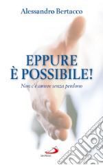 Eppure è possibile! Non c'è amore senza perdono libro