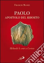 Paolo, apostolo del risorto. Sifdando le crisi a Corinto libro