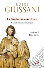 La familiarità con Cristo. Meditazioni sull'anno liturgico libro