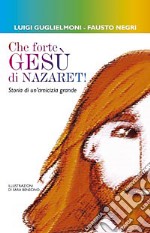 Che forte, Gesù di Nazareth! Storie di un'amicizia grande libro