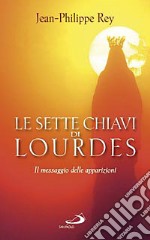 Le sette chiavi di Lourdes. Il messaggio delle apparizioni