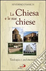 La Chiesa e le sue chiese. Teologia e architettura libro