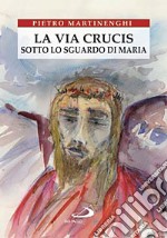 La Via crucis sotto lo sguardo di Maria libro