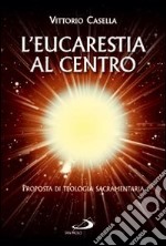 L'eucaristia al centro. Proposta di teologia sacramentaria