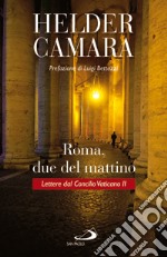 Roma, due del mattino. Lettere dal Concilio Vaticano II libro