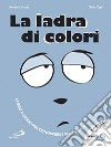 La ladra di colori. Ediz. illustrata libro