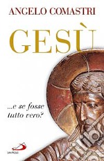 Gesù... e se fosse tutto vero? libro