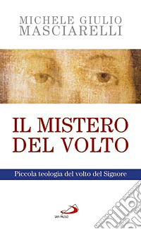 Il mistero del volto. Piccola teologia del volto del Signore libro