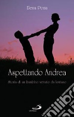 Aspettando Andrea. Storia di un bambino venuto da lontano