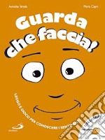 Guarda che faccia! Ediz. illustrata libro