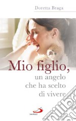 Mio figlio; un angelo che ha scelto di vivere libro