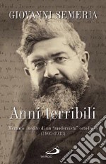 Anni terribili. Memorie inedite di un 'modernista' ortodosso (1903-1913) libro