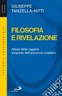 Filosofia e rivelazione. Attese della ragione, sorprese dell'annuncio cristiano