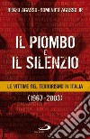 Il piombo e il silenzio. Le vittime del terrorismo (1967-2003) libro