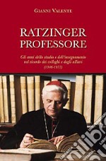 Ratzinger professore. Gli anni dello studio e dell'insegnamento nel ricordo dei colleghi e degli allievi (1946-1977) libro