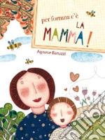 Per fortuna c'è la mamma. Ediz. illustrata