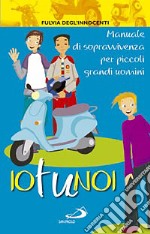 Io tu noi. Manuale di sopravvivenza per piccoli grandi uomini libro