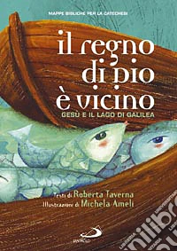 Il regno di Dio è vicino. Gesù e il lago di Galilea. Mappe bibliche per la catechesi libro