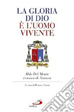 La gloria di Dio è l'uomo vivente. Aldo Del Monte vescovo di Novara