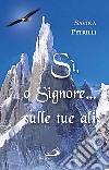 Sì; o Signore sulle tue ali. Eredità spirituale di Savina Petrilli libro