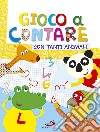 Gioco a contare con tanti animali. Ediz. illustrata libro