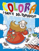 Colora i santi del paradiso. Ediz. illustrata libro