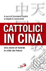 Cattolici in Cina. Una storia di fedeltà, le sfide del futuro libro