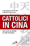 Cattolici in Cina. Una storia di fedeltà, le sfide del futuro libro