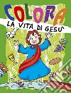 Colora la vita di Gesù. Ediz. illustrata libro di Formica Paola