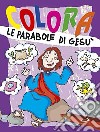 Colora le parabole di Gesù. Ediz. illustrata libro