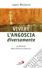 Vivere l'angoscia diversamente. Un approccio medico, psicologico, spirituale libro