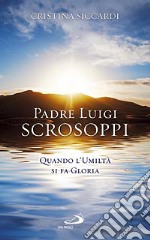 Padre Luigi Scrosoppi. Quando l'umiltà si fa gloria