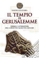 Il tempio di Gerusalemme. Storia e letteratura del luogo più sacro del mondo