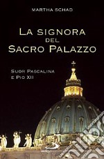 La signora del sacro palazzo. Suor Pascalina e Pio XII