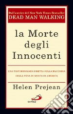 La morte degli innocenti. Una testimonianza diretta sulla macchina della pena di morte in America libro