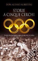 Storie a cinque cerchi. Dalle Olimpiadi una lezione di vita libro