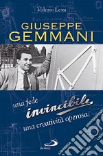 Giuseppe Gemmani. Una fede invincibile, una creatività operosa libro