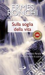 Sulla soglia della vita. Per una parola che accenda il cuore libro