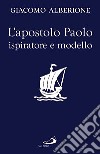 L'apostolo Paolo ispiratore e modello libro di Alberione Giacomo Centro di spiritualità paolina (cur.)