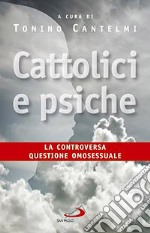 Cattolici e psiche. La controversa questione omosessuale libro