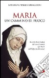 Maria: un cammino di fuoco. Una rilettura inedita del suo itinerario spirituale dall'infanzia alla croce libro