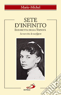 Sete d'infinito. Elisabetta della Trinità. La sua vita, la sua figura