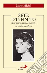 Sete d'infinito. Elisabetta della Trinità. La sua vita, la sua figura libro