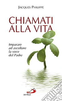 Chiamati alla vita. Imparare ad ascoltare la voce del Padre libro