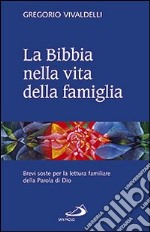 La Bibbia nella vita della famiglia. Brevi soste per la lettura familiare della Parola di Dio libro