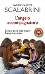 L'angelo accompagnatore. Come la Bibbia aiuta a capire la propria vocazione libro