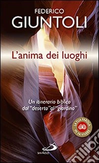 L'anima dei luoghi. Un itinerario biblico dal «deserto» al «giardino» libro