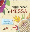 Oggi vivo la Messa. La celebrazione raccontata ai ragazzi. Ediz. illustrata libro