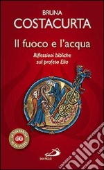 Il fuoco e l'acqua. Riflessioni bibliche sul profeta Elia